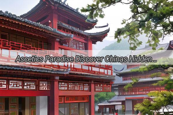 Ascetics Paradise Discover Chinas Hidden Sanctuaries of SelfDiscovery